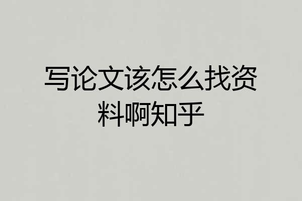写论文该怎么找资料啊知乎