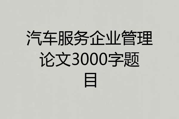 汽车服务企业管理论文3000字题目
