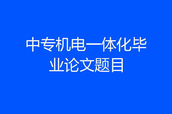 中专机电一体化毕业论文题目