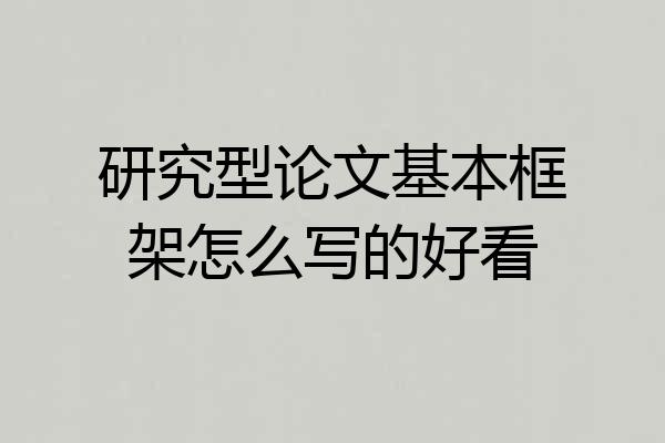研究型论文基本框架怎么写的好看
