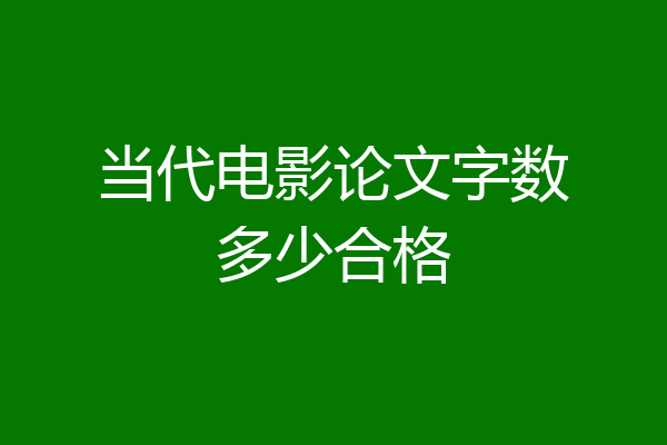 当代电影论文字数多少合格