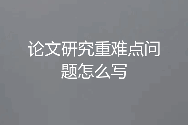 论文研究重难点问题怎么写