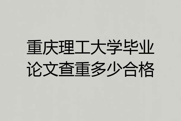 重庆理工大学毕业论文查重多少合格