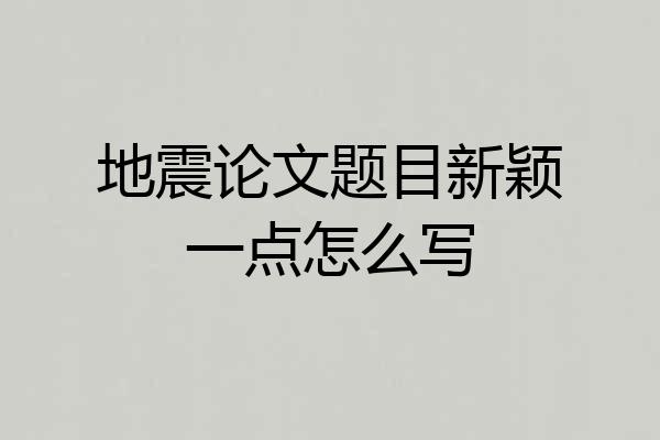 地震论文题目新颖一点怎么写