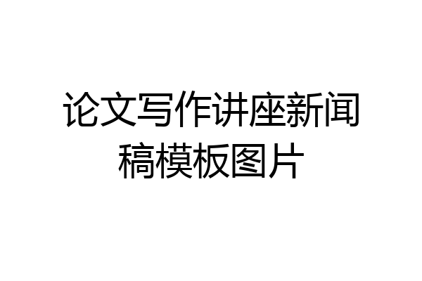 论文写作讲座新闻稿模板图片