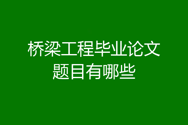 桥梁工程毕业论文题目有哪些