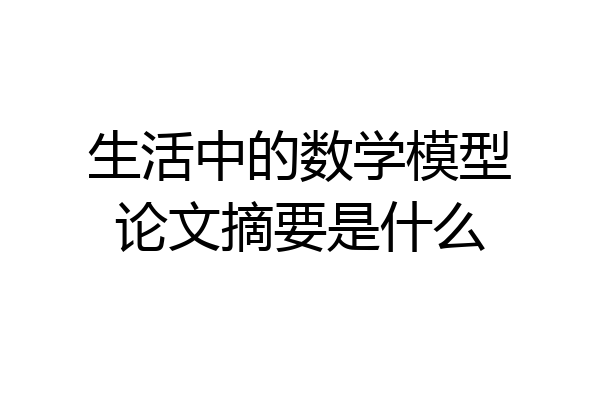 生活中的数学模型论文摘要是什么