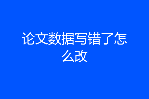论文数据写错了怎么改