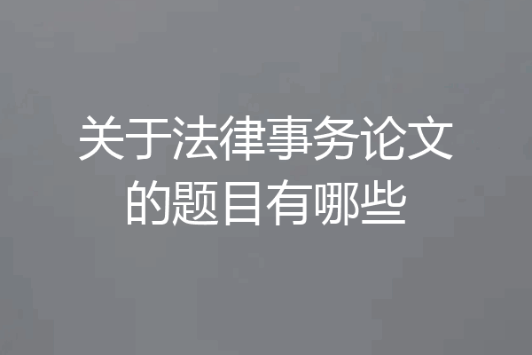 关于法律事务论文的题目有哪些