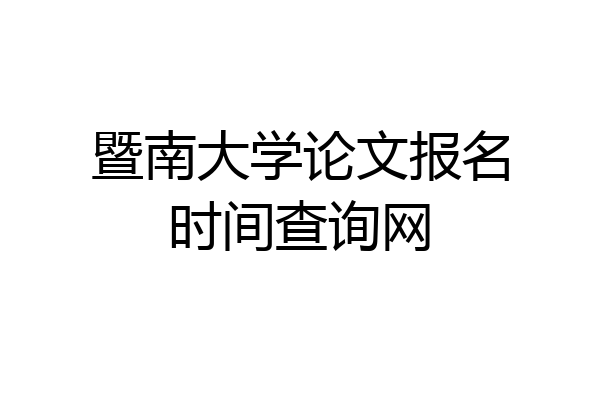 暨南大学论文报名时间查询网