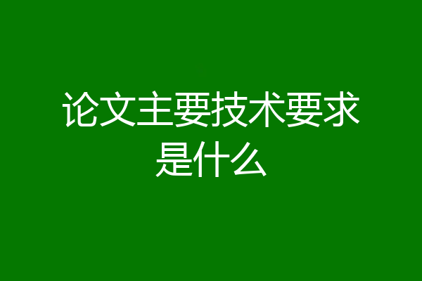 论文主要技术要求是什么