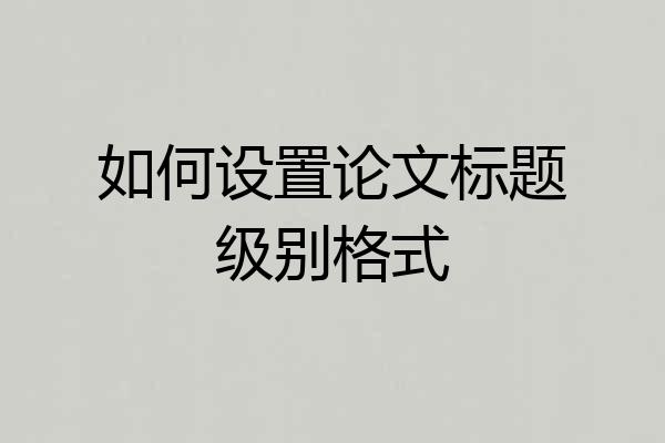 如何设置论文标题级别格式
