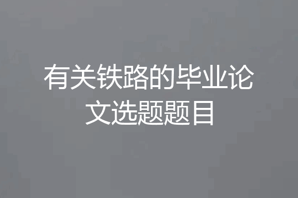 有关铁路的毕业论文选题题目