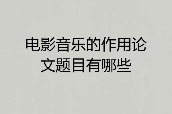 电影音乐的作用论文题目有哪些