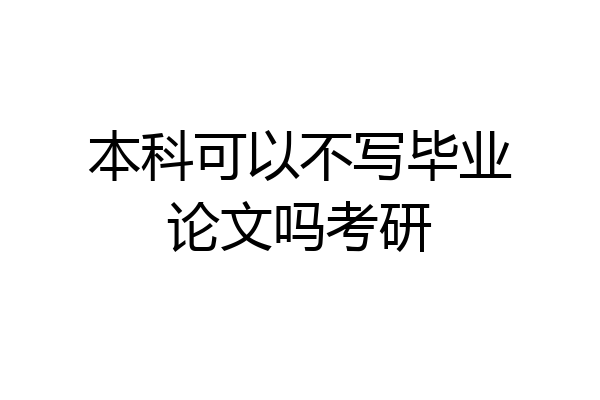 本科可以不写毕业论文吗考研