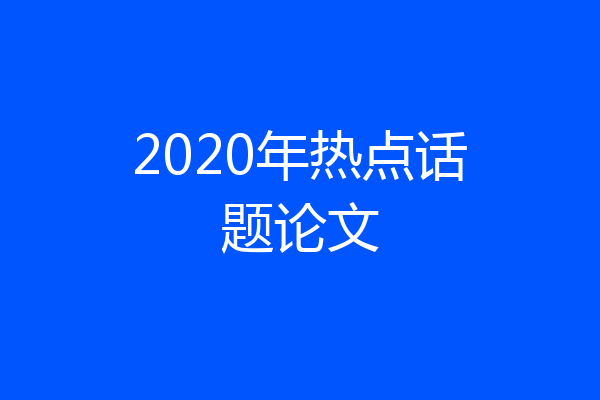 2020年热点话题论文