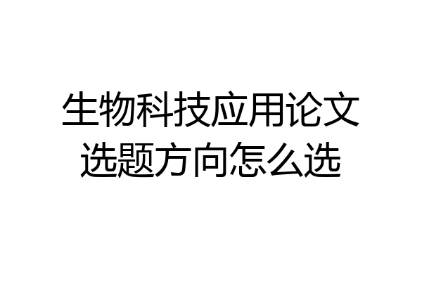 生物科技应用论文选题方向怎么选