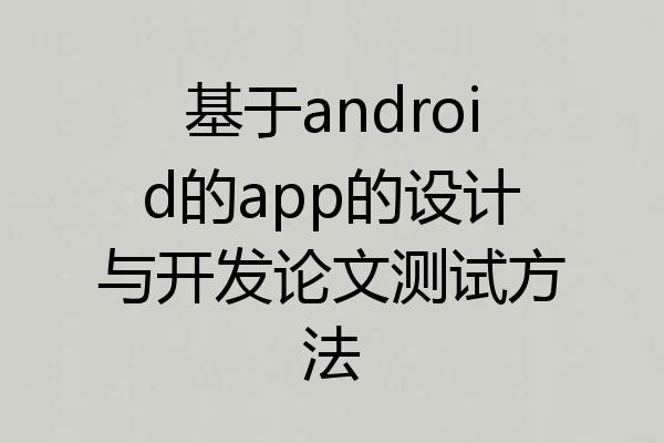 基于android的app的设计与开发论文测试方法
