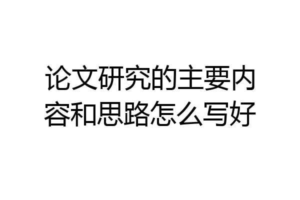论文研究的主要内容和思路怎么写好