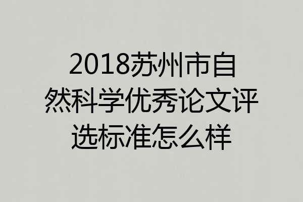 2018苏州市自然科学优秀论文评选标准怎么样