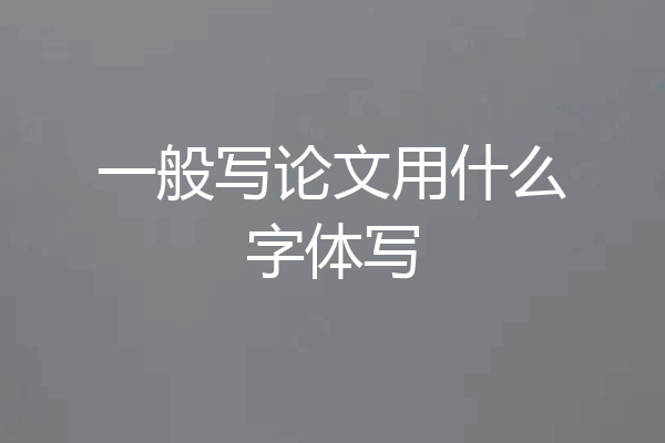 一般写论文用什么字体写