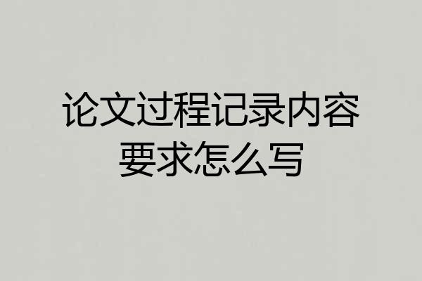 论文过程记录内容要求怎么写
