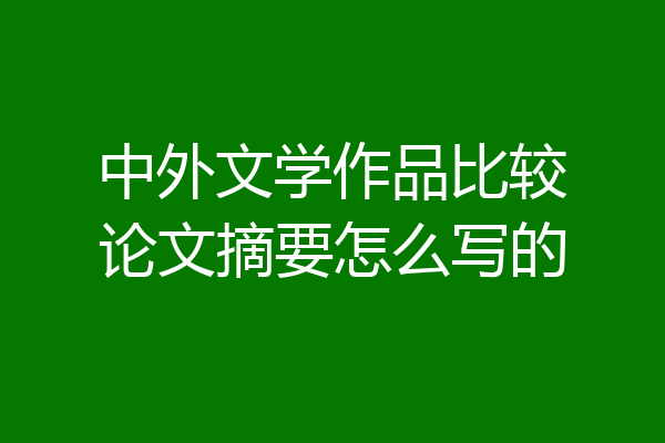 中外文学作品比较论文摘要怎么写的