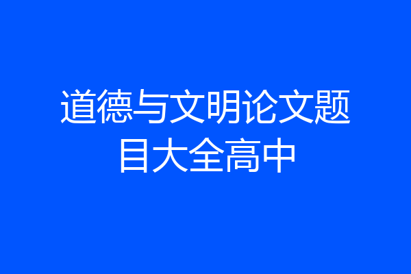 道德与文明论文题目大全高中