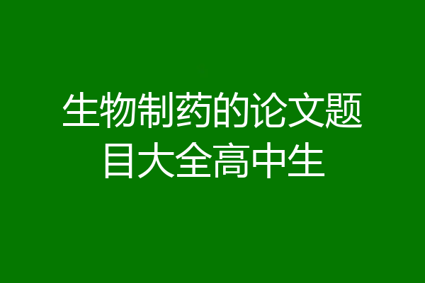 生物制药的论文题目大全高中生