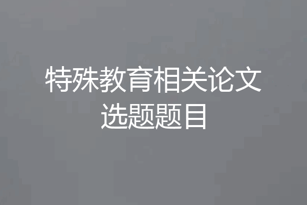 特殊教育相关论文选题题目