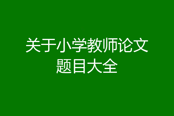 关于小学教师论文题目大全
