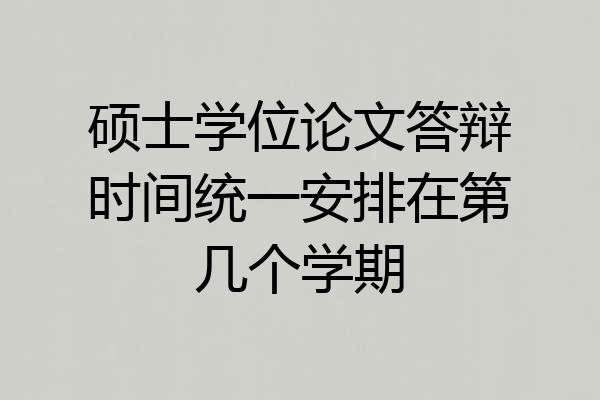 硕士学位论文答辩时间统一安排在第几个学期