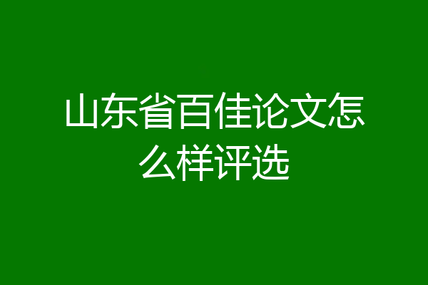 山东省百佳论文怎么样评选