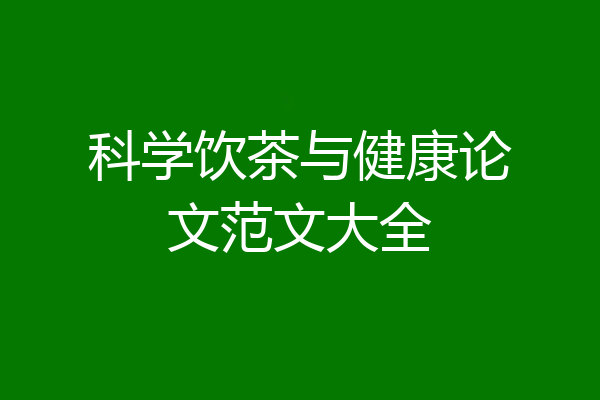 科学饮茶与健康论文范文大全