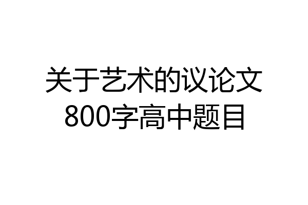 关于艺术的议论文800字高中题目