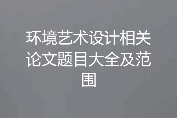 环境艺术设计相关论文题目大全及范围
