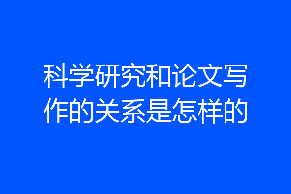 科学研究和论文写作的关系是怎样的
