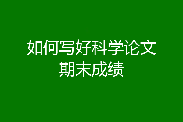 如何写好科学论文期末成绩