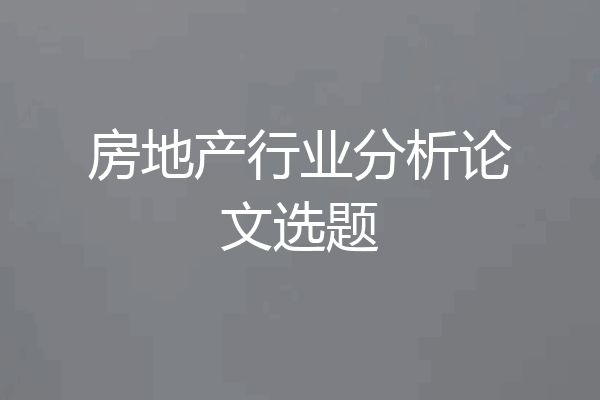房地产行业分析论文选题