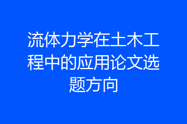 流体力学在土木工程中的应用论文选题方向
