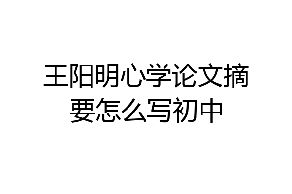 王阳明心学论文摘要怎么写初中