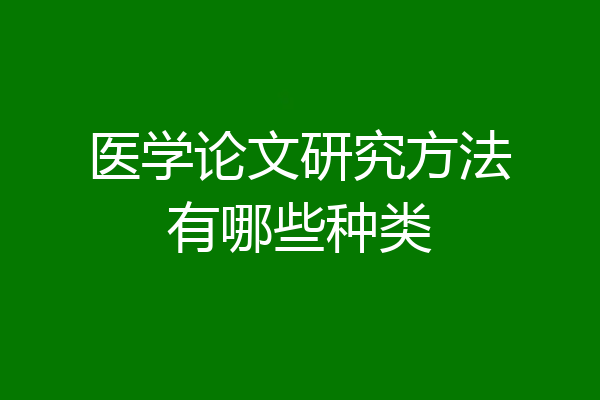 医学论文研究方法有哪些种类