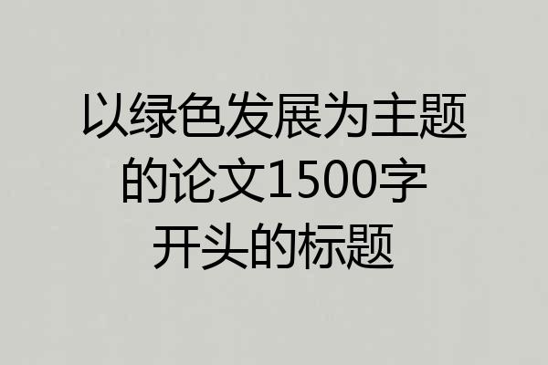 以绿色发展为主题的论文1500字开头的标题