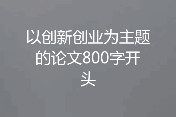 以创新创业为主题的论文800字开头