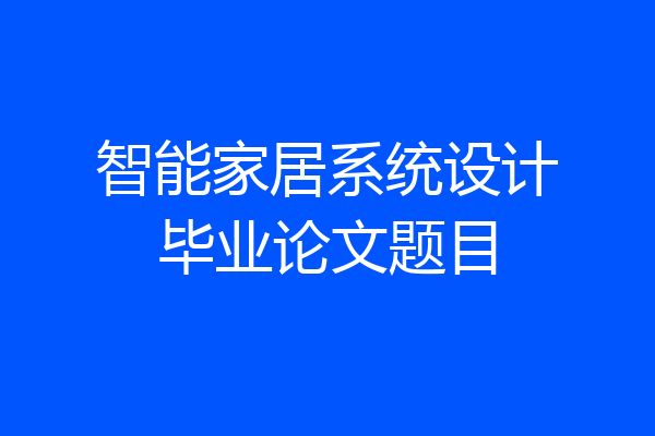 智能家居系统设计毕业论文题目