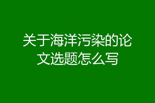 关于海洋污染的论文选题怎么写