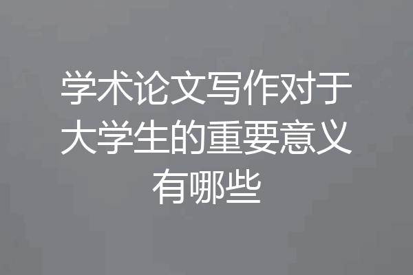 学术论文写作对于大学生的重要意义有哪些