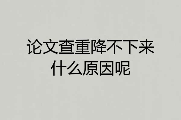 论文查重降不下来什么原因呢