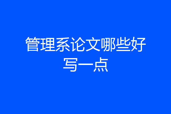 管理系论文哪些好写一点