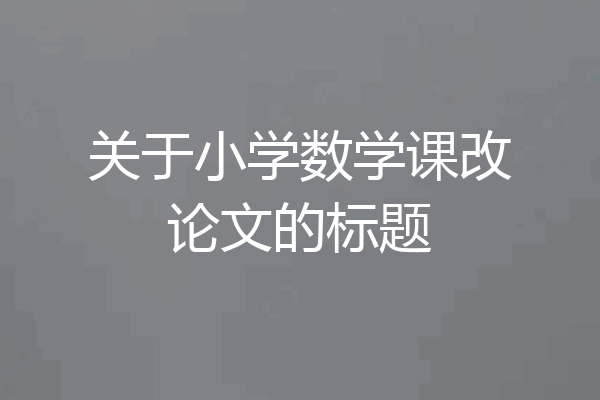 关于小学数学课改论文的标题